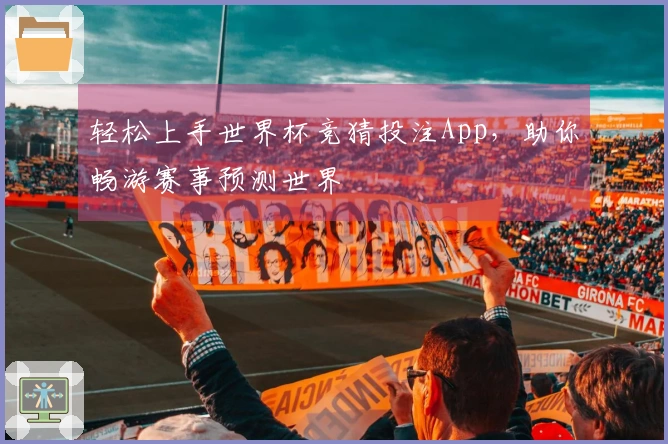 轻松上手世界杯竞猜投注App，助你畅游赛事预测世界